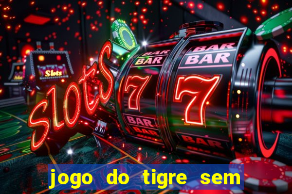 jogo do tigre sem colocar dinheiro